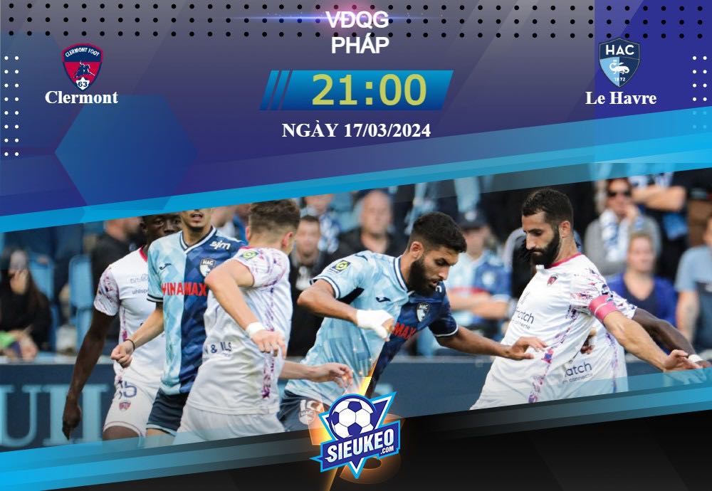 Soi kèo bóng đá Clermont vs Le Havre 21h00 ngày 17/03/2024: Lợi thế sân nhà