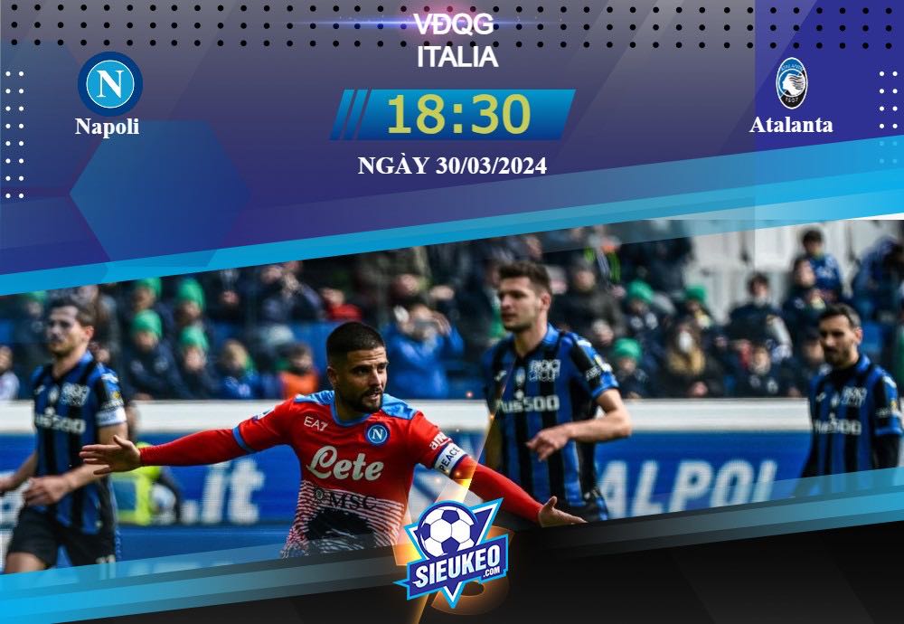 Soi kèo bóng đá Napoli vs Atalanta 18h30 ngày 30/03/2024: Tận dụng lợi thế