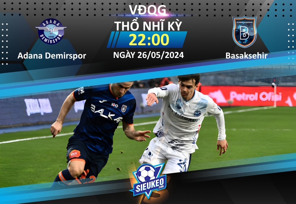 Soi kèo bóng đá Adana Demirspor vs Basaksehir 22h00 ngày 26/05/2024: Hoàn thành mục tiêu