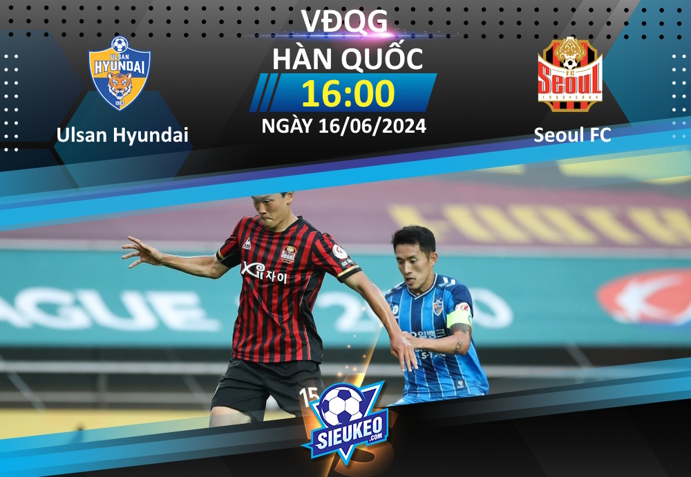 Soi kèo bóng đá Ulsan Hyundai vs FC Seoul 16h00 ngày 16/06/2024: Cách biệt tối thiểu