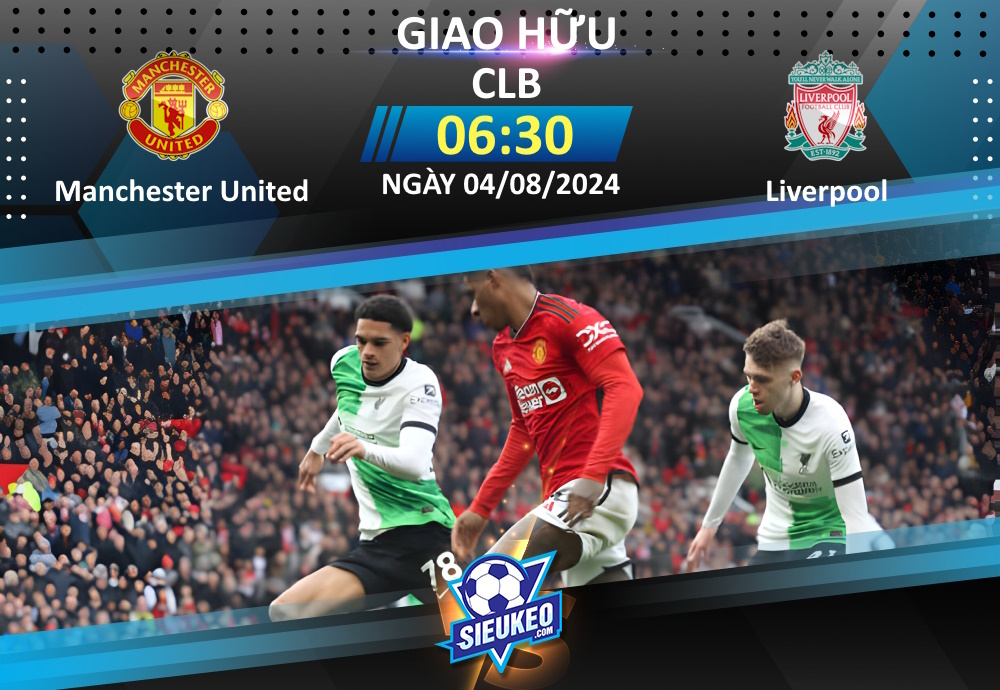 Soi kèo bóng đá Manchester United vs Liverpool 06h30 ngày 04/08/2024: Chờ tiệc bàn thắng