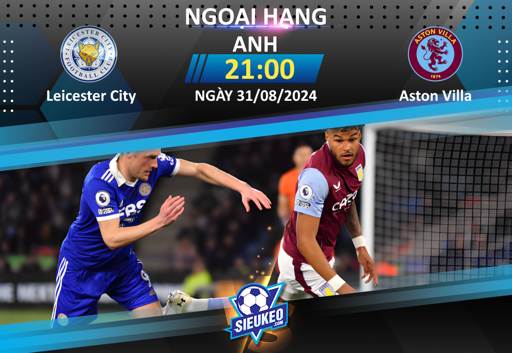 Soi kèo bóng đá Leicester City vs Aston Villa 21h00 ngày 31/08/2024: Sân nhà khó tựa