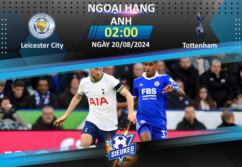 Soi kèo bóng đá Leicester City vs Tottenham 02h00 ngày 20/08/2024: Kéo sập King Power