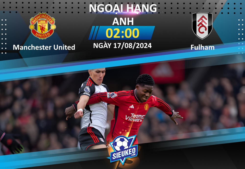 Soi kèo bóng đá Manchester United vs Fulham 02h00 ngày 17/08/2024: Khởi đầu mỹ mãn