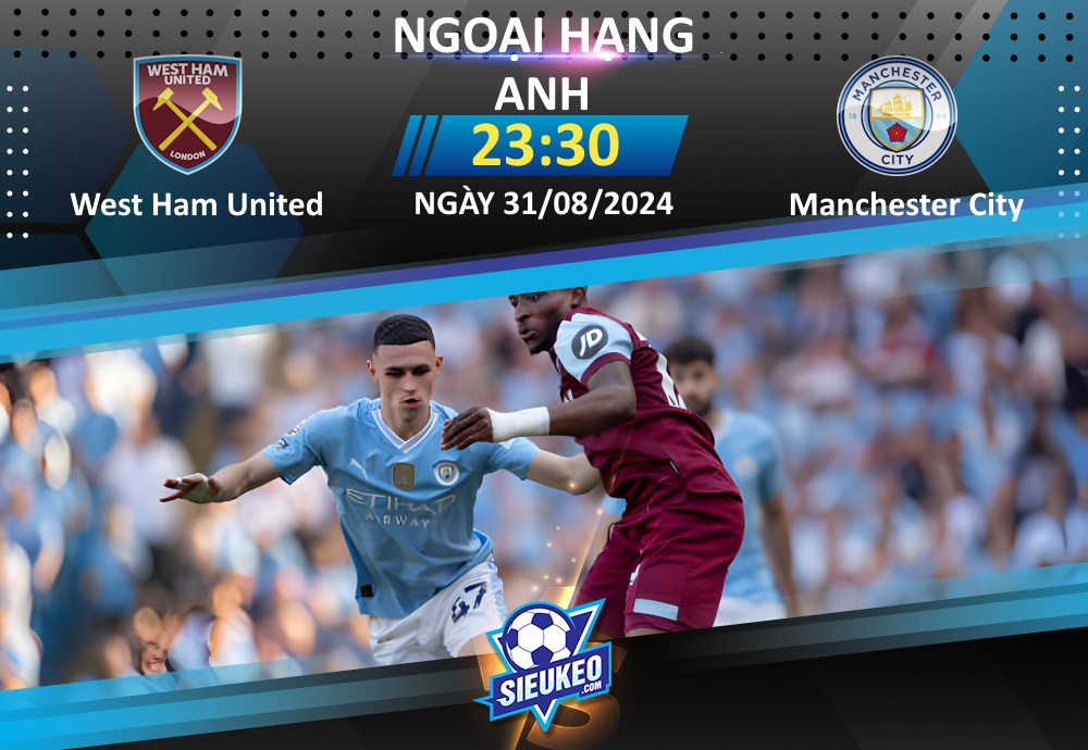 Soi kèo bóng đá West Ham United vs Manchester City 23h30 ngày 31/08/2024: Citizens áp đảo