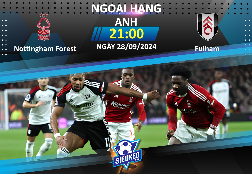 Soi kèo bóng đá Nottingham Forest vs Fulham 21h00 ngày 28/09/2024: Kéo sập City Ground