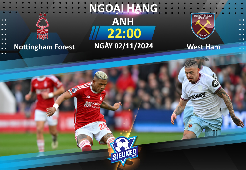 Soi kèo bóng đá Nottingham Forest vs West Ham 22h00 ngày 02/11/2024: Sểnh nhà ra… thất bại