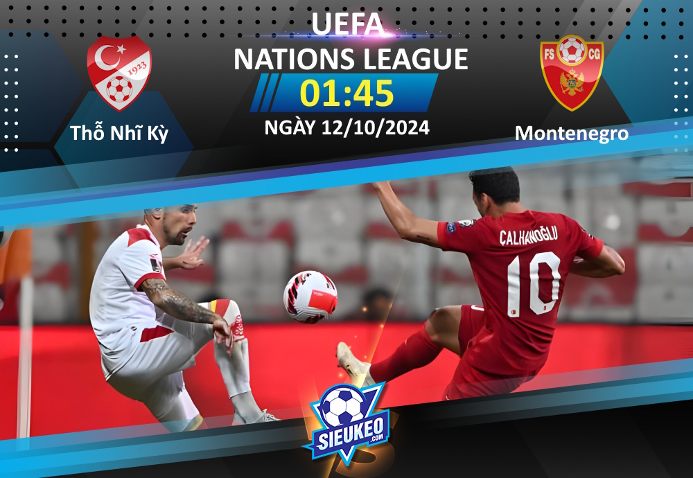 Soi kèo bóng đá Thổ Nhĩ Kỳ vs Montenegro 01h45 ngày 12/10/2024: Cách biệt cho chủ nhà