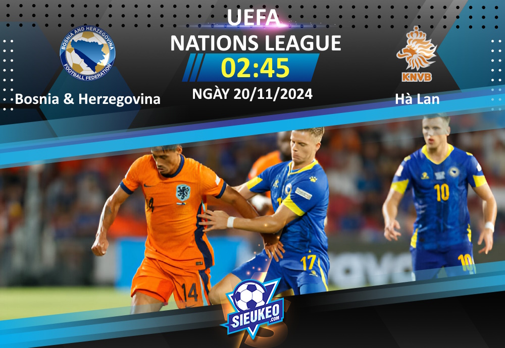 Soi kèo bóng đá Bosnia & Herzegovina vs Hà Lan 02h45 ngày 20/11/2024: Cuốn phăng chủ nhà