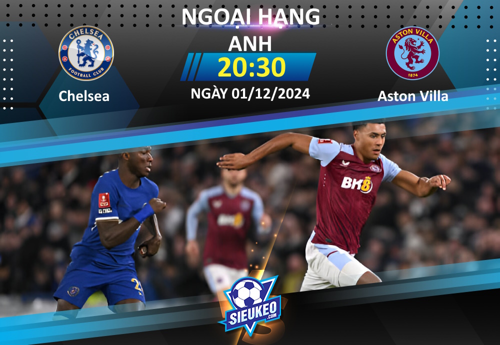 Soi kèo bóng đá Chelsea vs Aston Villa 20h30 ngày 01/12/2024: Tiễn khách về tay trắng