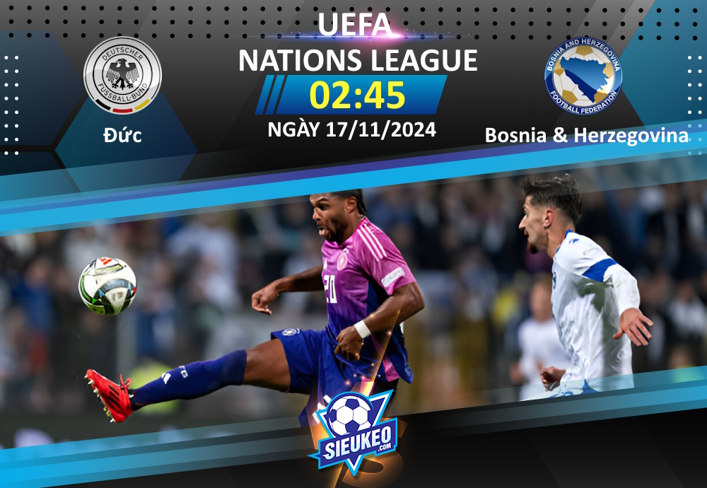 Soi kèo bóng đá Đức vs Bosnia & Herzegovina 02h45 ngày 17/11/2024: Ủi nát đội khách