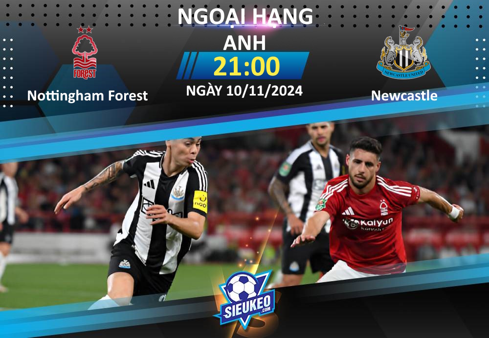 Soi kèo bóng đá Nottingham Forest vs Newcastle 21h00 ngày 10/11/2024: Cạm bẫy tại City Ground