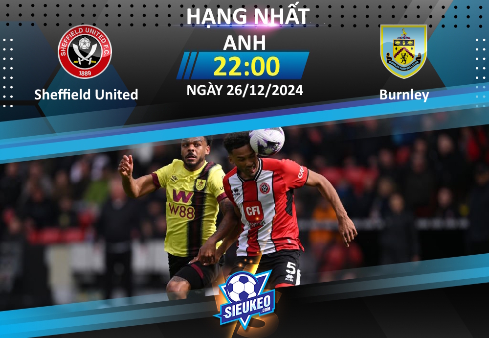 Soi kèo bóng đá Sheffield United vs Burnley 22h00 ngày 26/12/2024: Vững vàng trên đỉnh